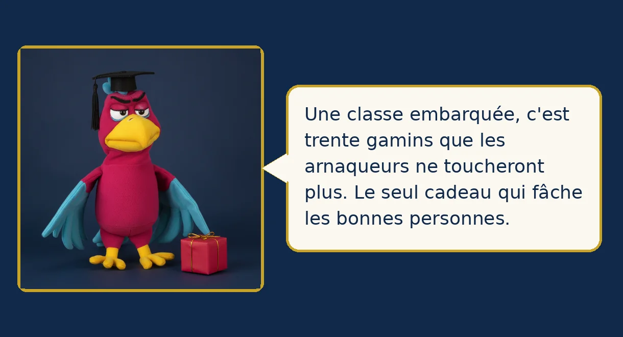 Merlin, du haut de son perchoir : Une classe embarquée, c'est trente gamins que les arnaqueurs ne toucheront plus. Le seul cadeau qui fâche les bonnes personnes.